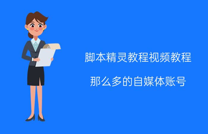 脚本精灵教程视频教程 那么多的自媒体账号，怎么样统一管理呢？